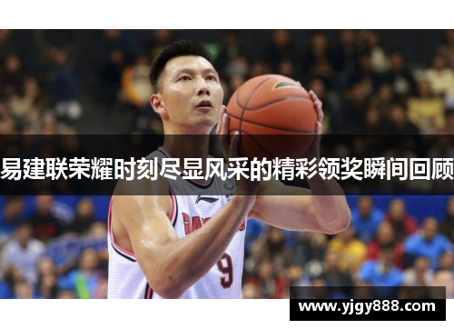 易建联荣耀时刻尽显风采的精彩领奖瞬间回顾