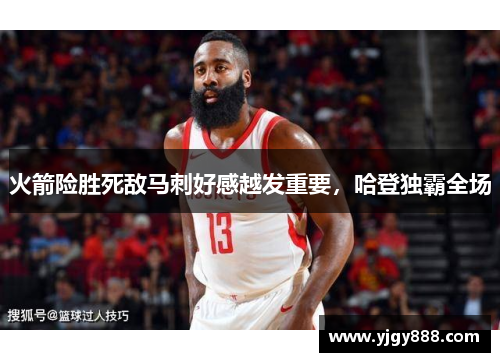 火箭险胜死敌马刺好感越发重要，哈登独霸全场