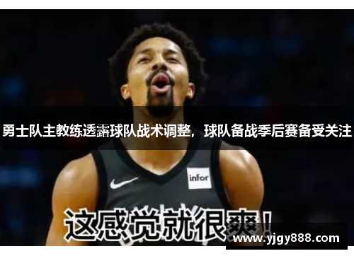 勇士队主教练透露球队战术调整，球队备战季后赛备受关注