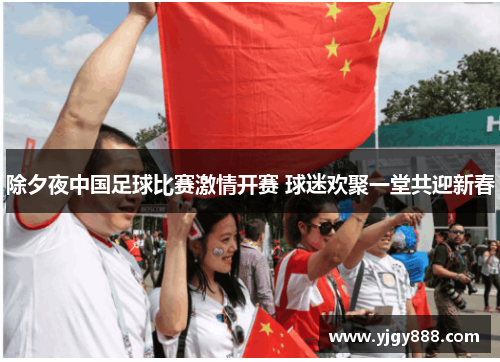 除夕夜中国足球比赛激情开赛 球迷欢聚一堂共迎新春